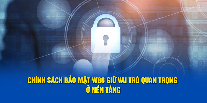 Chính sách bảo mật W88 giữ vai trò quan trọng ở nền tảng