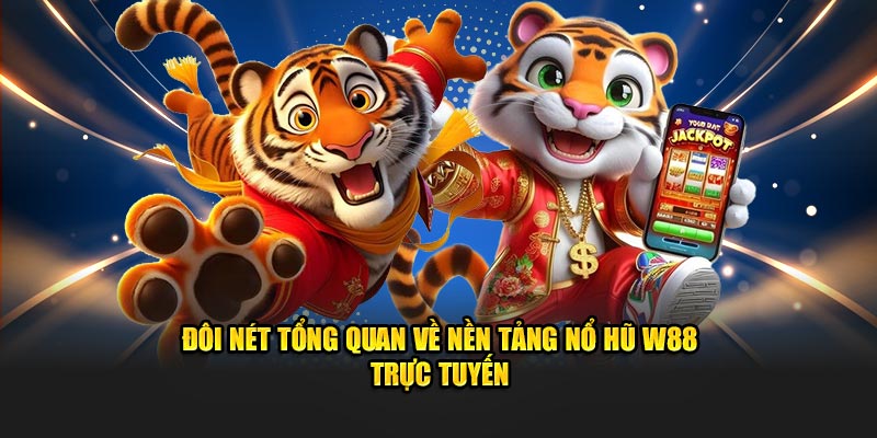 Đôi nét tổng quan về nền tảng Nổ Hũ W88 trực tuyến