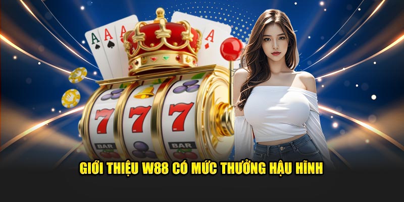 Giới thiệu W88 có mức thưởng hậu hĩnh 