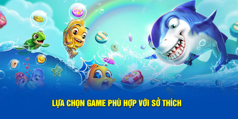 Lựa chọn game thích hợp với sở thích và đam mê