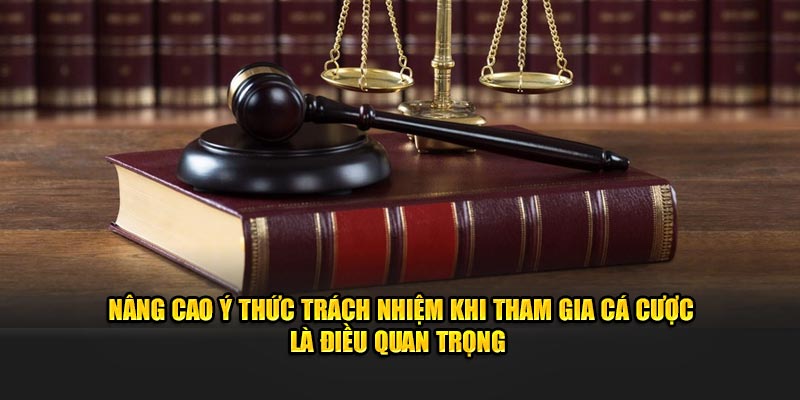 Nâng cao ý thức trách nhiệm khi tham gia cá cược là điều quan trọng 