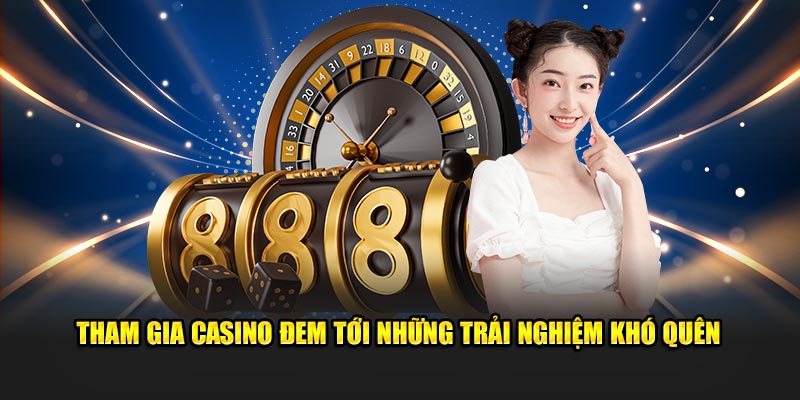 Tham gia casino đem tới những trải nghiệm khó quên 