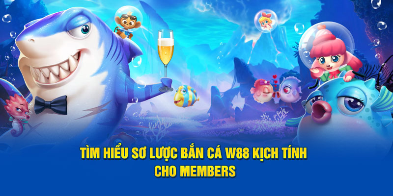 Tìm hiểu sơ lược bắn cá W88 kịch tính cho members