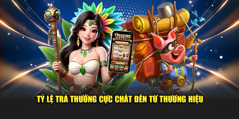 Tỷ lệ trả thưởng cực chất đến từ thương hiệu