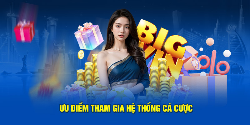 Ưu điểm tham gia hệ thống cá cược