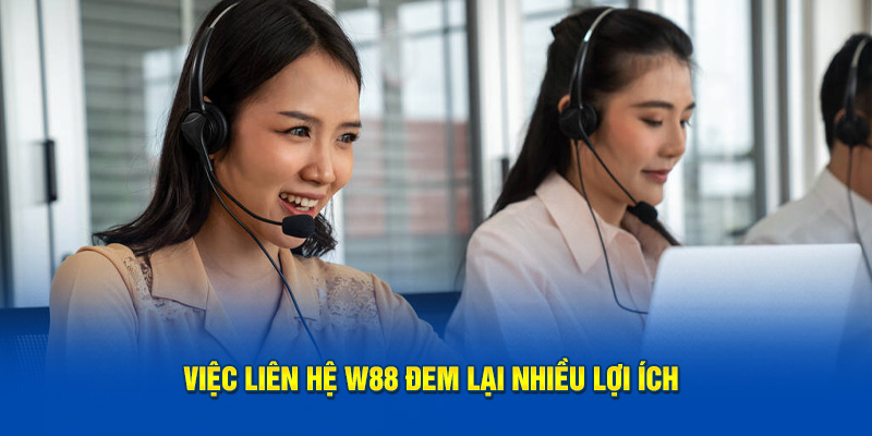 Việc liên hệ W88 đem lại nhiều lợi ích