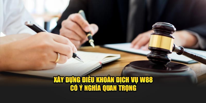 Xây dựng điều khoản dịch vụ W88 có ý nghĩa quan trọng 