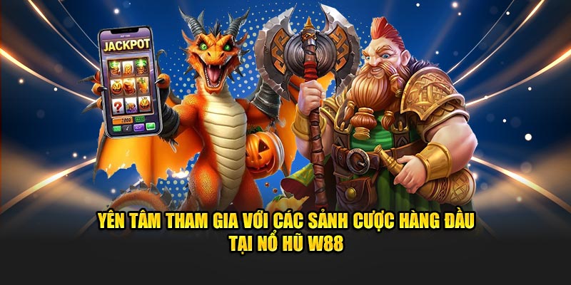 Yên tâm tham gia với các sảnh cược hàng đầu tại Nổ Hũ W88